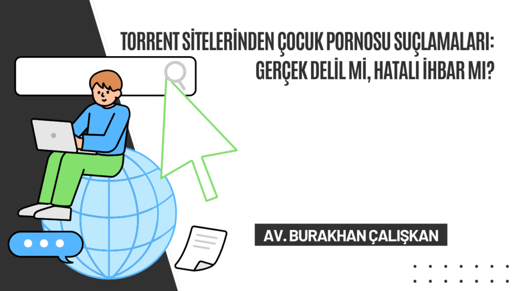 Torrent Sitelerinden Çocuk Müstehcenlik Suçlamaları: Gerçek Delil mi, Hatalı İhbar mı?