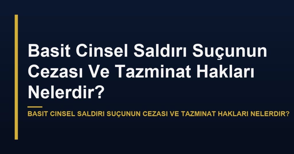 Basit Cinsel Saldırı Suçunun Cezası Ve Tazminat Hakları Nelerdir?