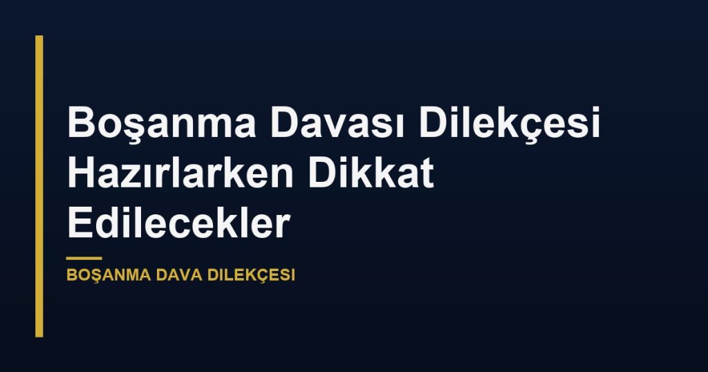 Boşanma Davası Dilekçesi Hazırlarken Dikkat Edilecekler