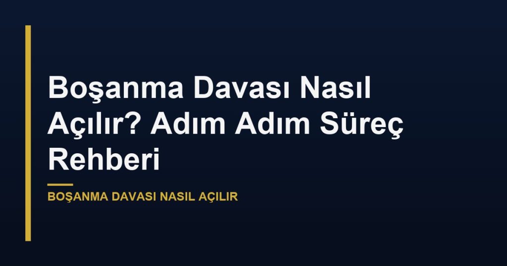 Boşanma Davası Nasıl Açılır? Adım Adım Süreç Rehberi