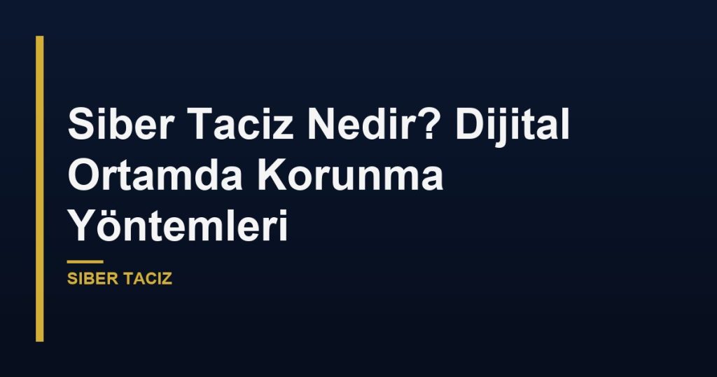 Siber Taciz Nedir? Dijital Ortamda Korunma Yöntemleri