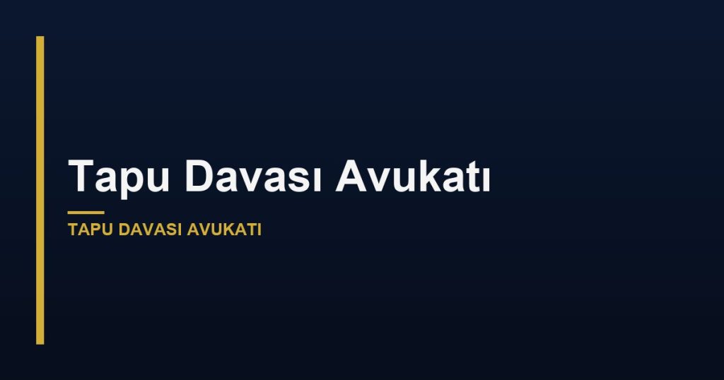 Tapu Davası Avukatı