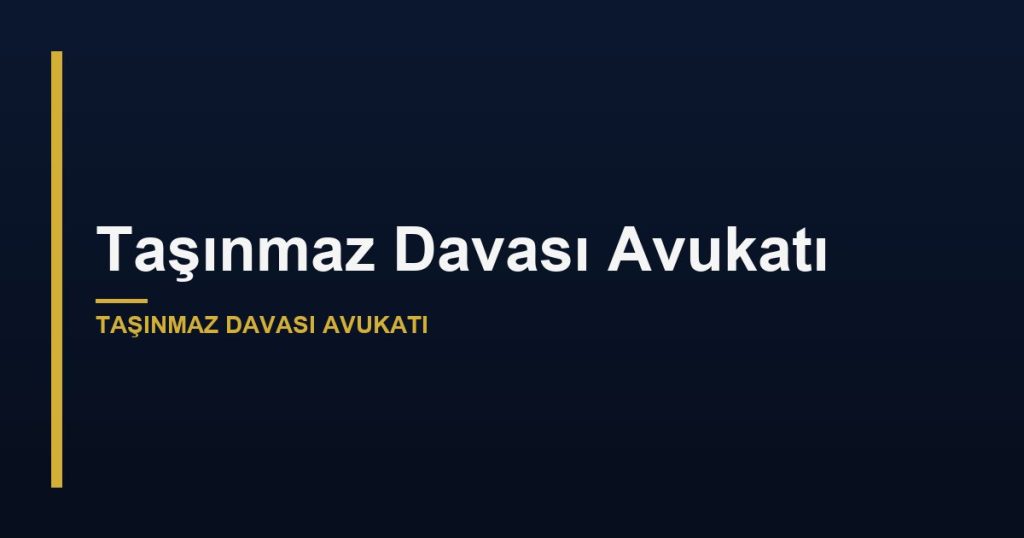 Taşınmaz Davası Avukatı