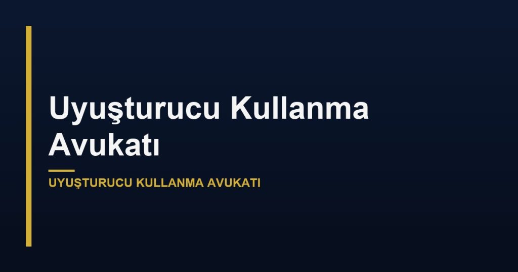 Uyuşturucu Kullanma Avukatı