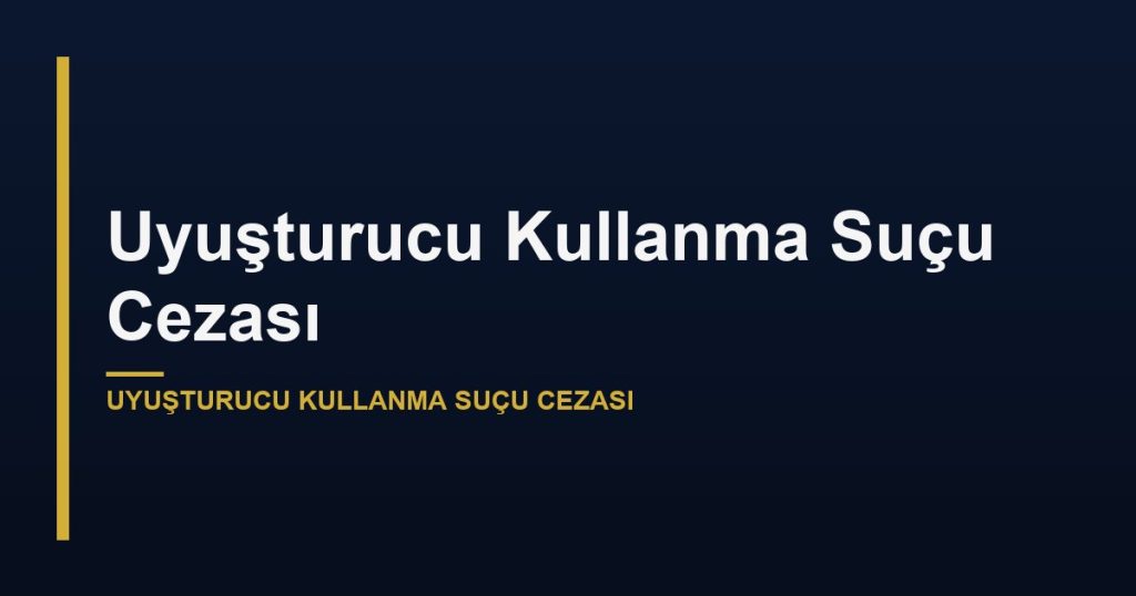 Uyuşturucu Kullanma Suçu Cezası