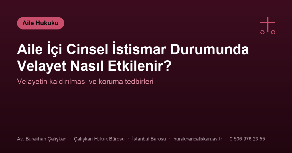 Aile İçi Cinsel İstismar Durumunda Velayet Nasıl Etkilenir?