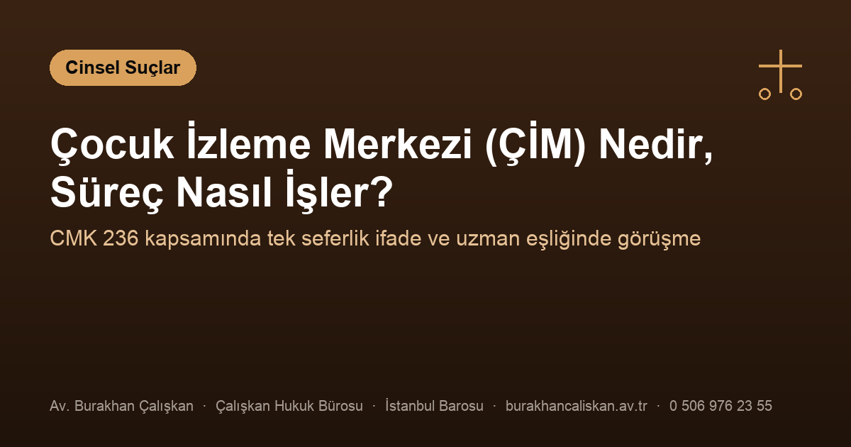 ÇİM Nedir? Çocuk İzlem Merkezi ve Süreç (CMK 236)
