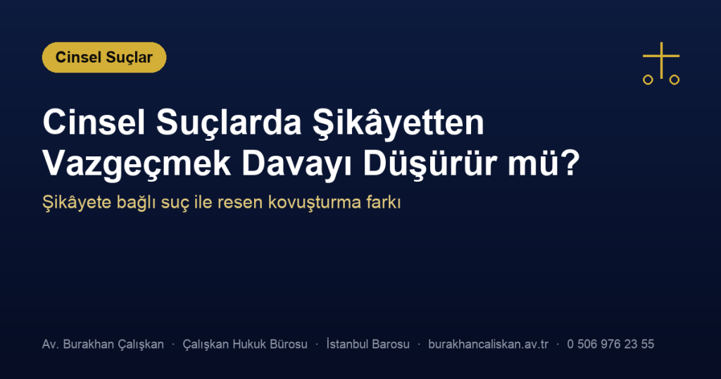 Cinsel Suçlarda Şikâyetten Vazgeçmek Davayı Düşürür mü?