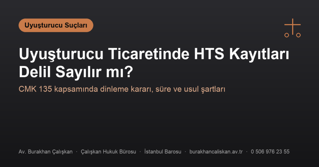 Uyuşturucu Ticareti Dosyasında HTS/GSM Kayıtları Nasıl Delil Sayılır?