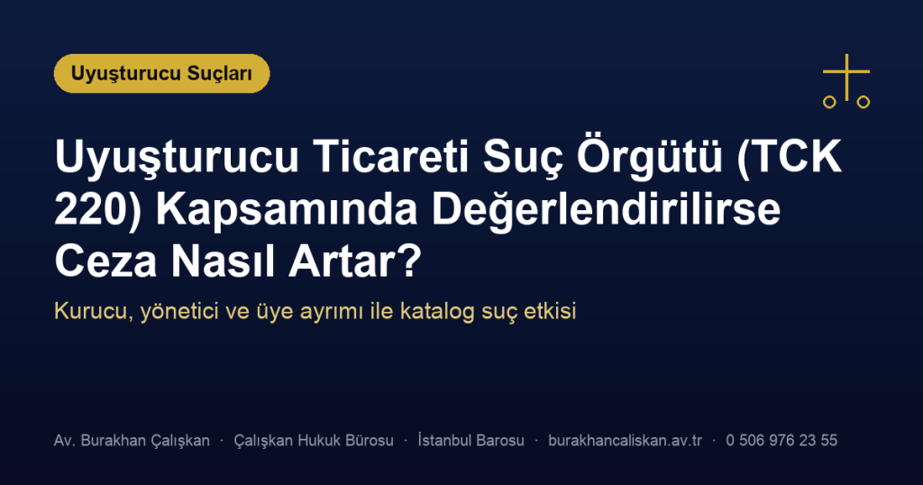 Uyuşturucu Ticareti Suç Örgütü (TCK 220) Kapsamında Değerlendirilirse Ceza Nasıl Artar?