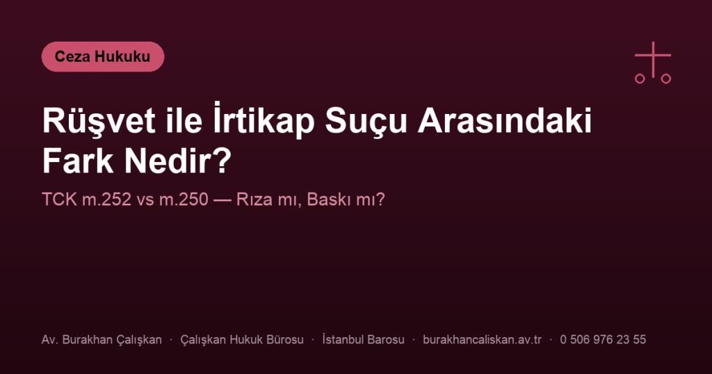 Rüşvet ile İrtikap Suçu Arasındaki Fark Nedir? (TCK m.252 ve m.250)