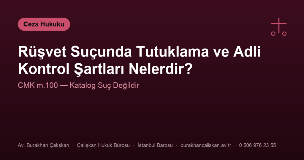 Rüşvet Suçunda Tutuklama ve Adli Kontrol Şartları Nelerdir? (CMK m.100)