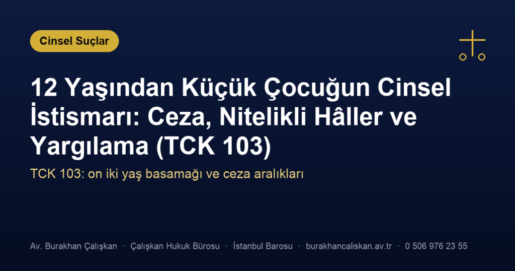 12 Yaşından Küçük Çocuğun Cinsel İstismarı: Ceza, Nitelikli Hâller ve Yargılama (TCK 103)