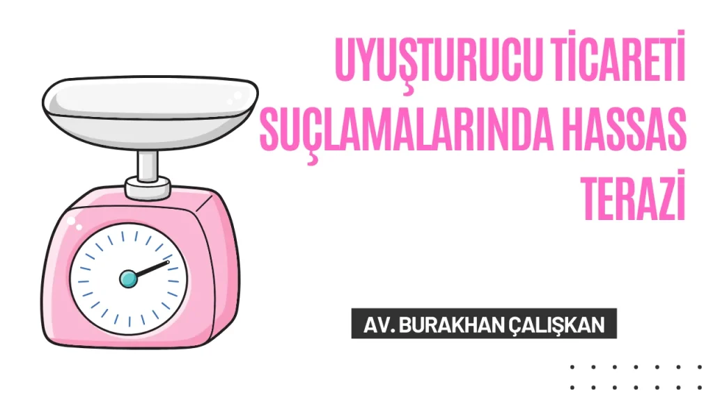 Uyuşturucu Ticareti Suçlamalarında Hassas Terazi
