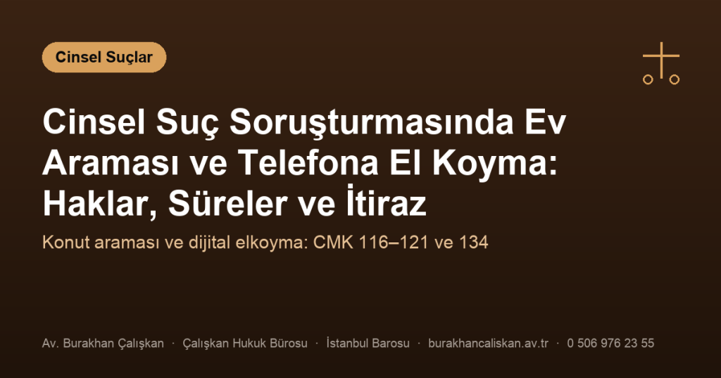Cinsel Suç Soruşturmasında Ev Araması ve Telefona El Koyma: Haklar, Süreler ve İtiraz
