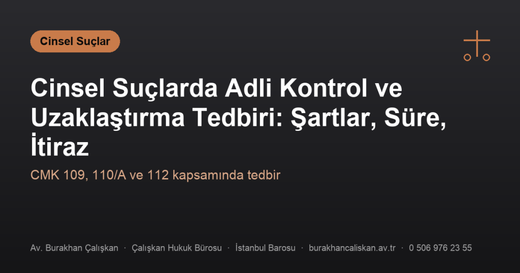 Cinsel Suçlarda Adli Kontrol ve Uzaklaştırma Tedbiri: Şartlar, Süre, İtiraz