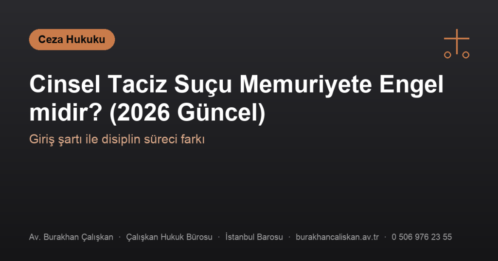 Cinsel Taciz Suçu Memuriyete Engel midir? (2026 Güncel)