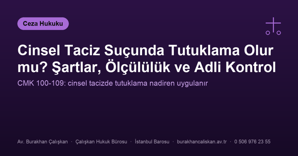 Cinsel Taciz Suçunda Tutuklama Olur mu? Şartlar, Ölçülülük ve Adli Kontrol