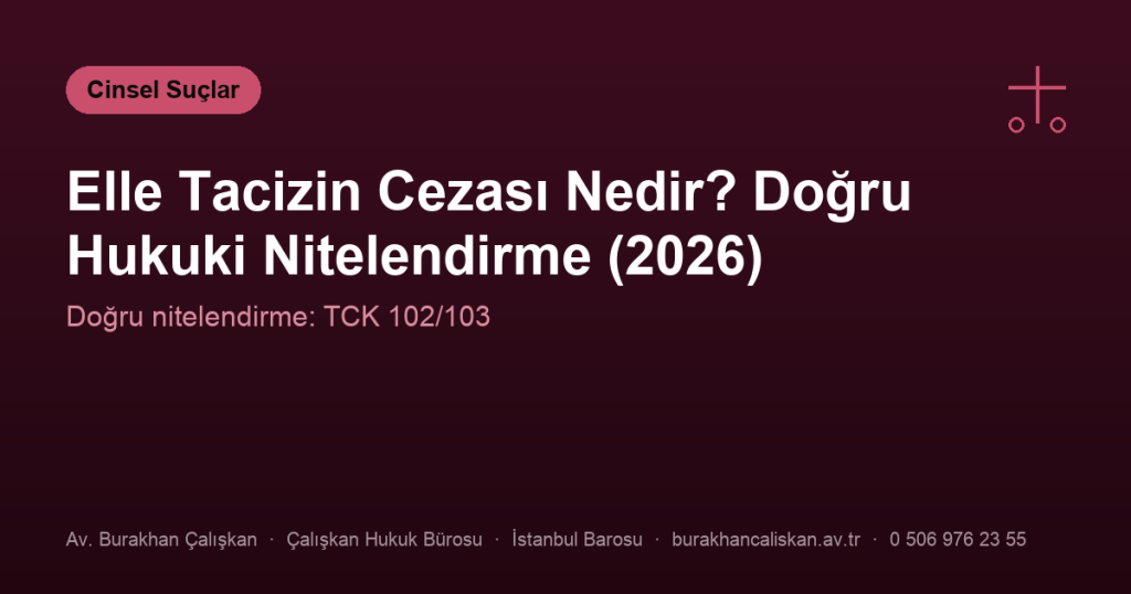 Elle Tacizin Cezası Nedir? Doğru Hukuki Nitelendirme (2026)