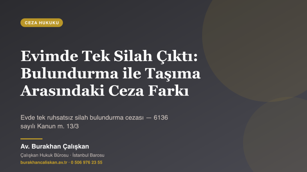 Evimde Tek Silah Çıktı: Bulundurma ile Taşıma Arasındaki Ceza Farkı