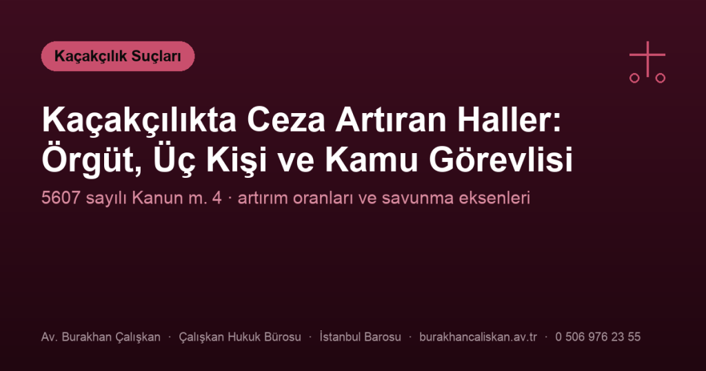 Kaçakçılıkta Ceza Artıran Haller: Örgüt, Üç Kişi ve Kamu Görevlisi (m.4)