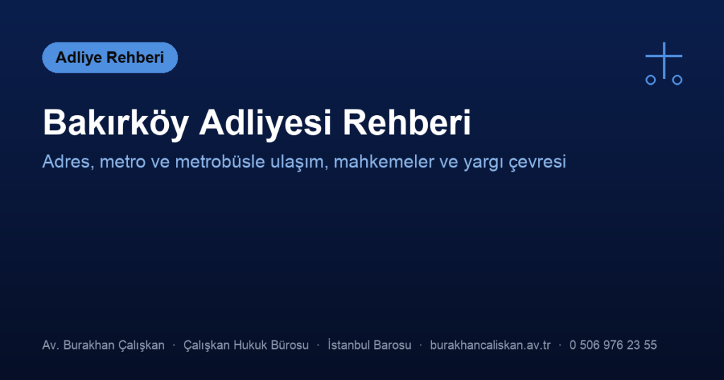 Bakırköy Adliyesi rehberi: adres, metro ve metrobüsle ulaşım, mahkemeler kapak görseli