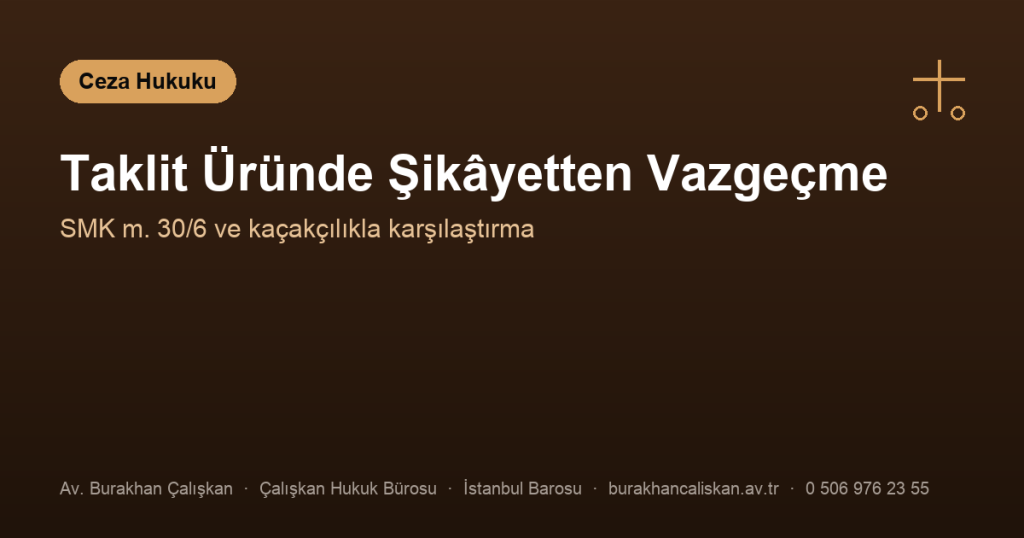 Taklit Ürün Satma Suçunda Şikâyetten Vazgeçilirse Dava Düşer mi?