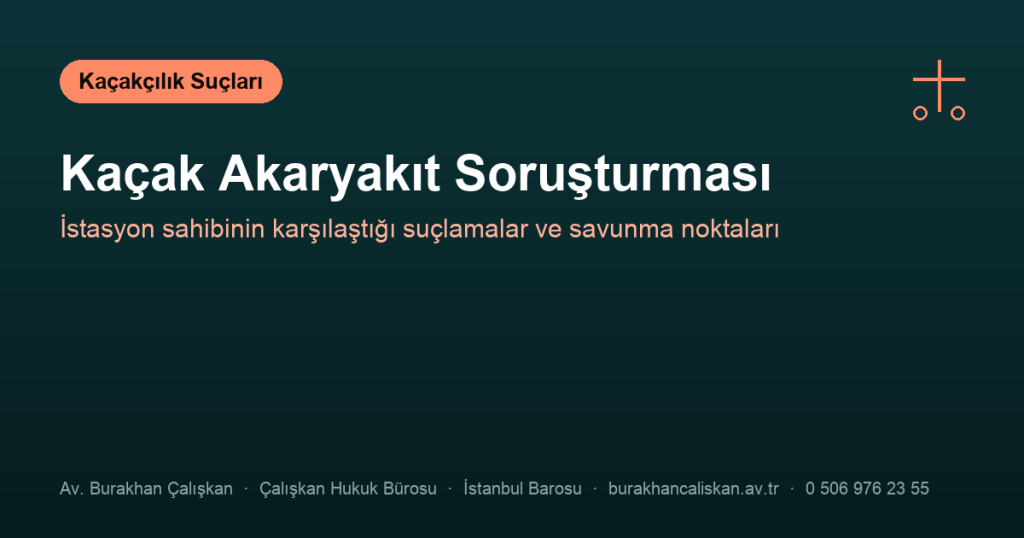 Kaçak Akaryakıt Satışından Dolayı İstasyonum Hakkında Soruşturma Başladı