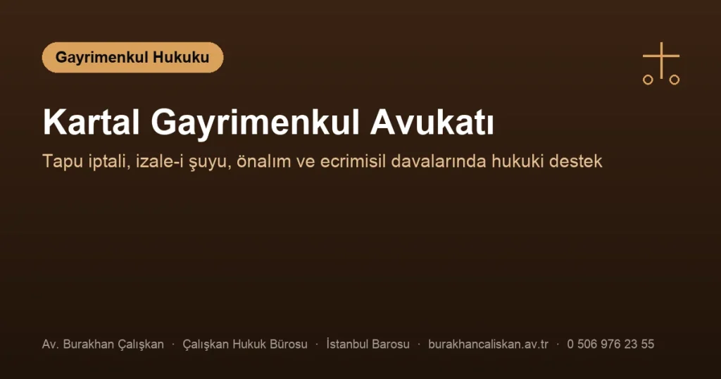 Kartal Gayrimenkul Avukatı | Tapu İptali, İzale-i Şuyu ve Ecrimisil