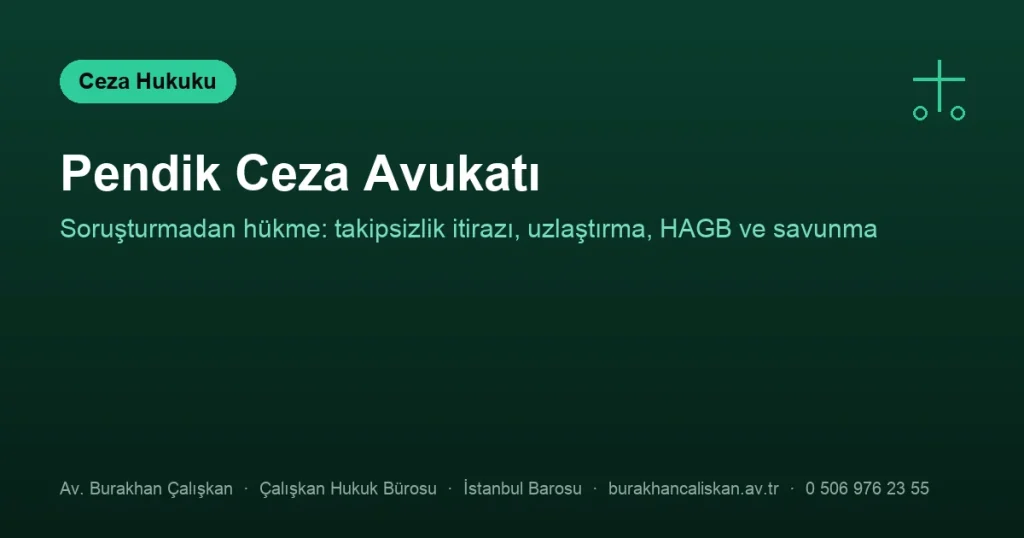 Pendik Ceza Avukatı | Soruşturma, Takipsizlik İtirazı ve Savunma