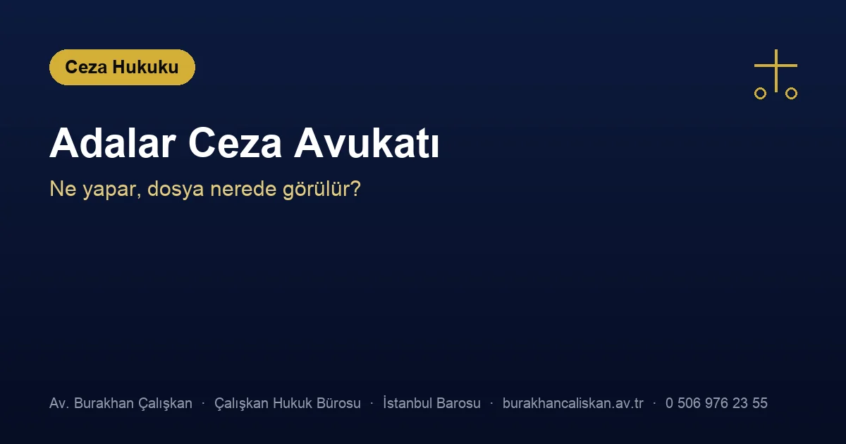 Adalar ceza avukatı — dosyanın yürüyüşü, tebligat ve süreler