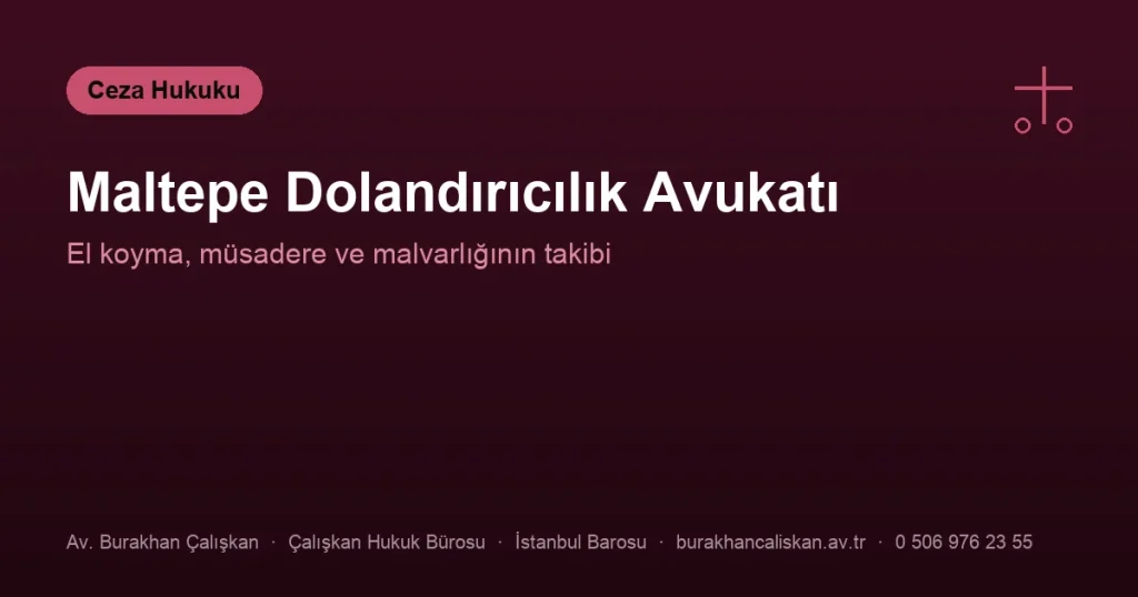 Maltepe Dolandırıcılık Avukatı | El Koyma, Müsadere ve Görev