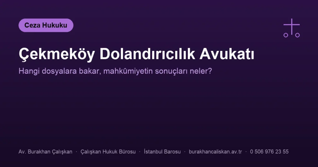 Çekmeköy Dolandırıcılık Avukatı | Hangi Dosyalara Bakar?