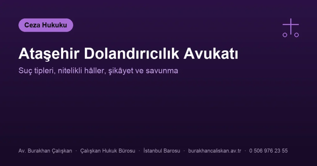 Ataşehir Dolandırıcılık Avukatı | Suç Tipleri, Ceza, Şikâyet ve Savunma