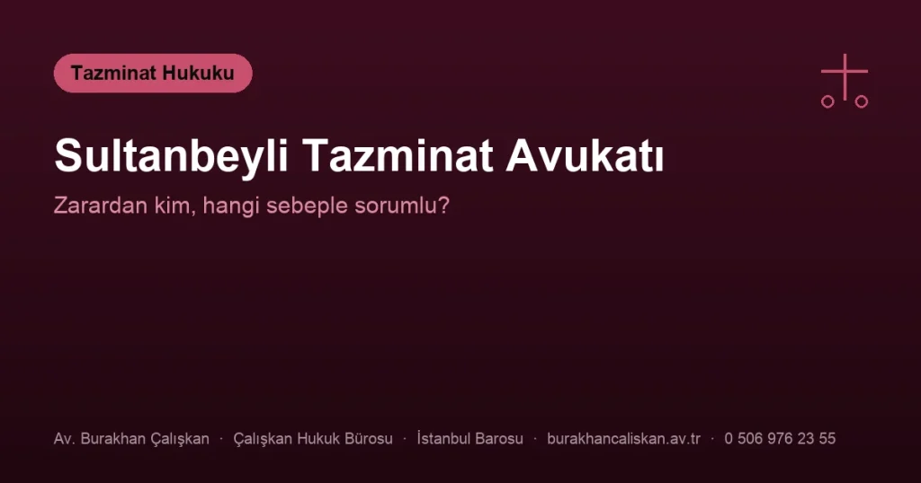 Sultanbeyli Tazminat Avukatı | Sorumluluk Kimde?
