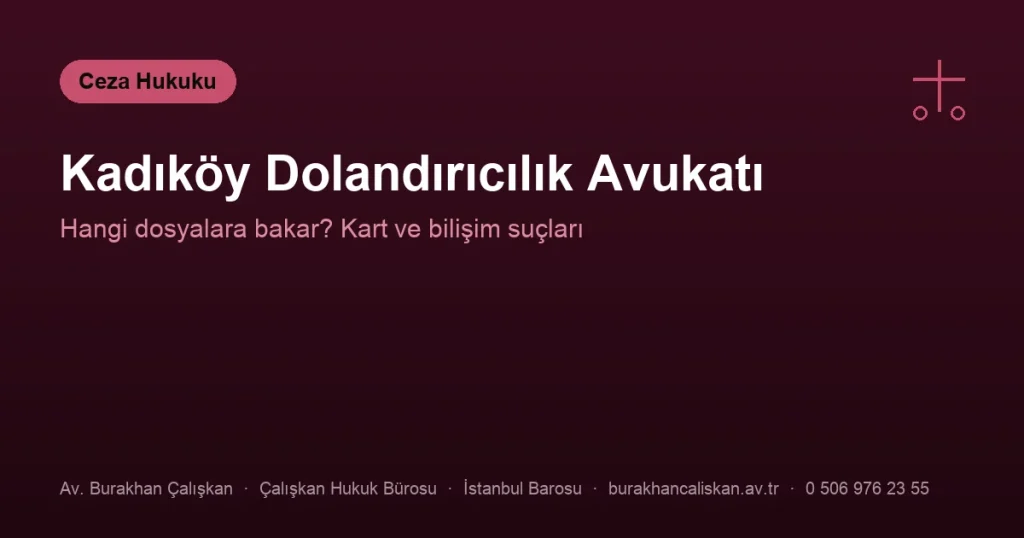 Kadıköy Dolandırıcılık Avukatı | Hangi Dosyalara Bakar?