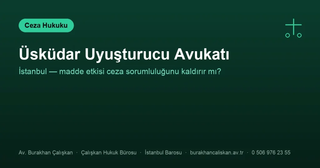 Üsküdar Uyuşturucu Avukatı – İstanbul | Hangi Dosyalara Bakar?