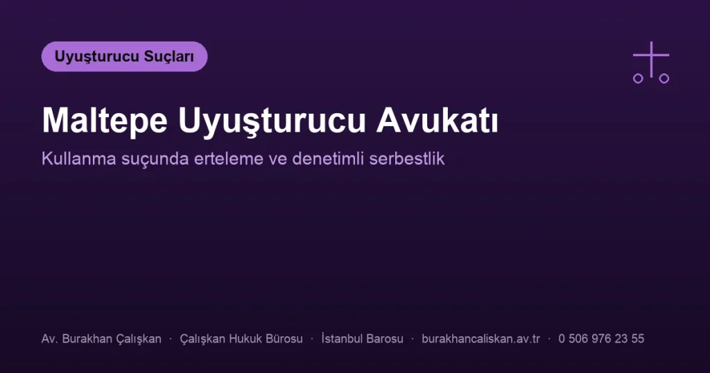 Maltepe Uyuşturucu Avukatı | TCK 191 Erteleme ve Denetimli Serbestlik