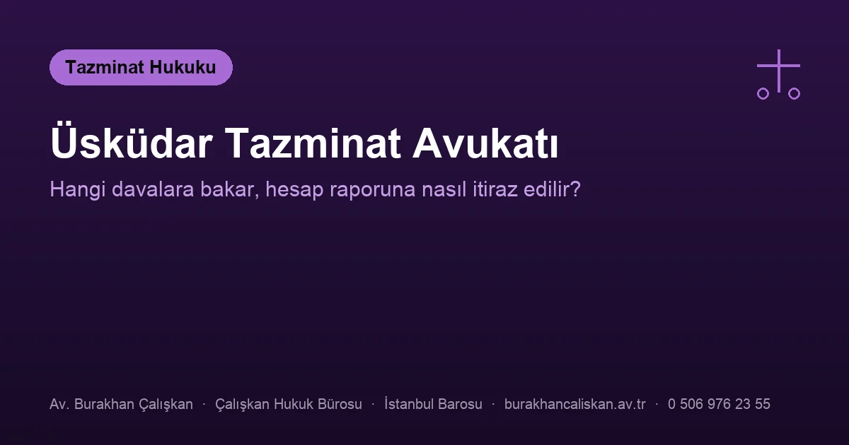 Üsküdar tazminat avukatı — zarar kalemleri, kusur ve hesap raporu