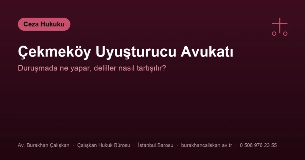 Çekmeköy Uyuşturucu Avukatı | Hangi Dosyalara Bakar?