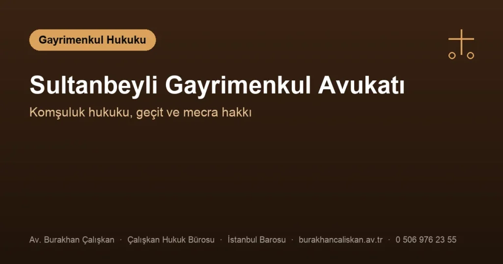 Sultanbeyli Gayrimenkul Avukatı | Komşuluk ve Geçit