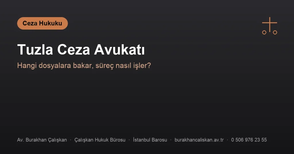 Tuzla Ceza Avukatı | Hangi Dosyalara Bakar?