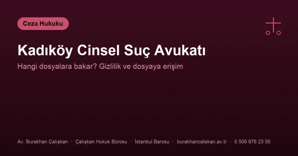 Kadıköy Cinsel Suç Avukatı | Hangi Dosyalara Bakar?