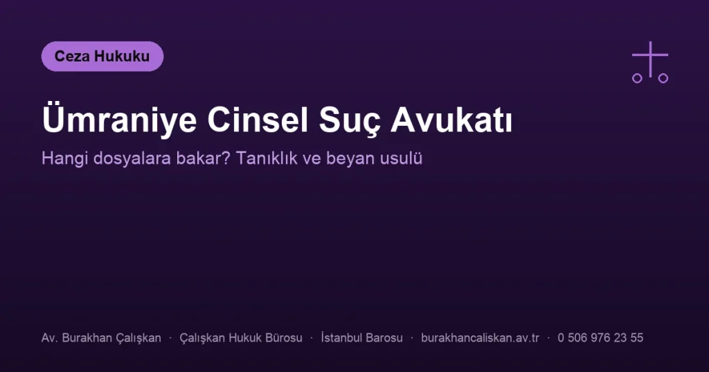 Ümraniye Cinsel Suç Avukatı | Hangi Dosyalara Bakar?