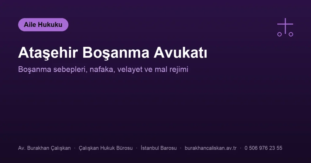 Ataşehir Boşanma Avukatı | Sebepler, Nafaka, Velayet ve Mal Rejimi