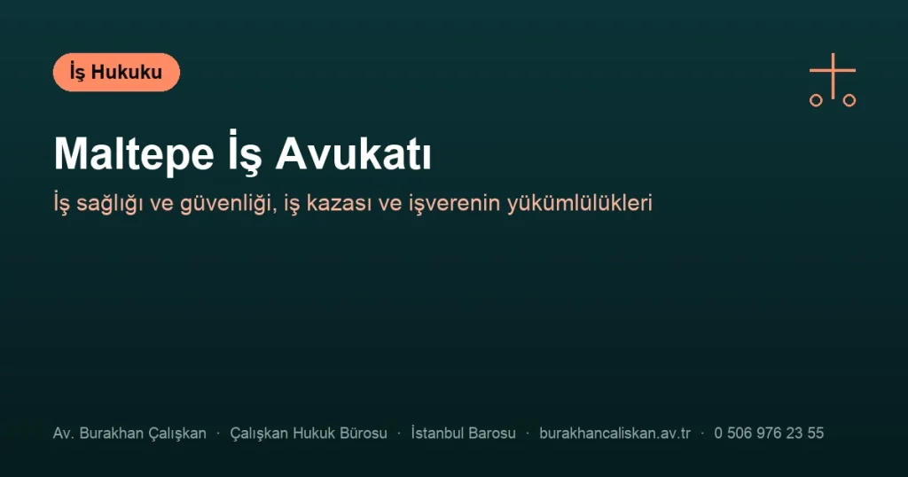 Maltepe İş Avukatı | İş Sağlığı ve Güvenliği, İş Kazası ve Sorumluluk