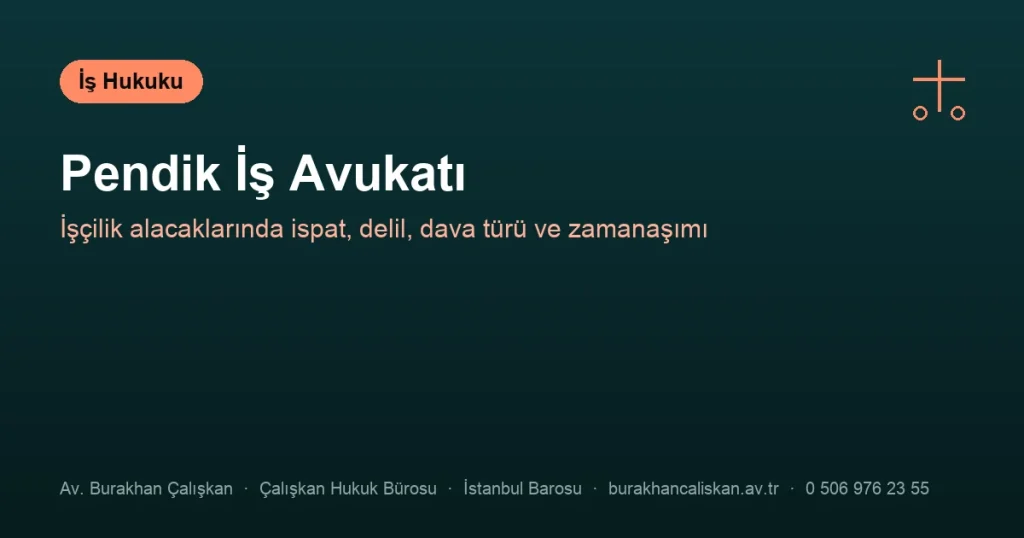 Pendik İş Avukatı | İşçilik Alacaklarında İspat, Delil ve Süreler