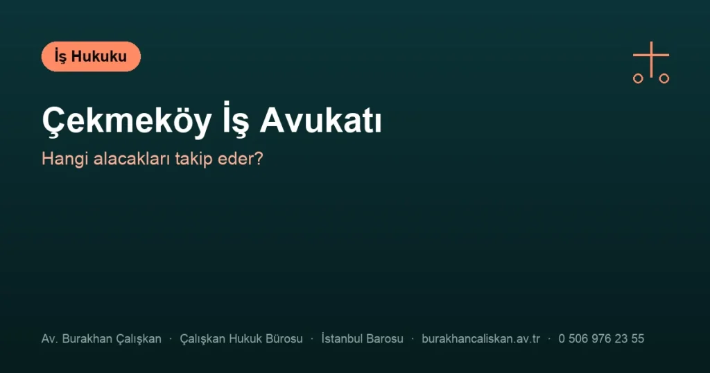 Çekmeköy İş Avukatı | Hangi Alacakları Takip Eder?
