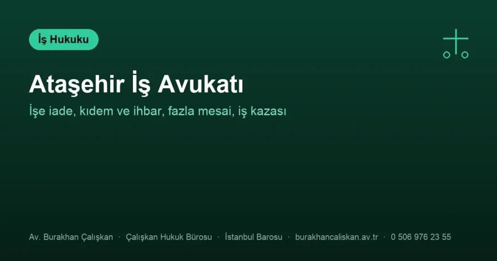 Ataşehir İş Avukatı | İşe İade, Kıdem-İhbar, Fazla Mesai ve İş Kazası