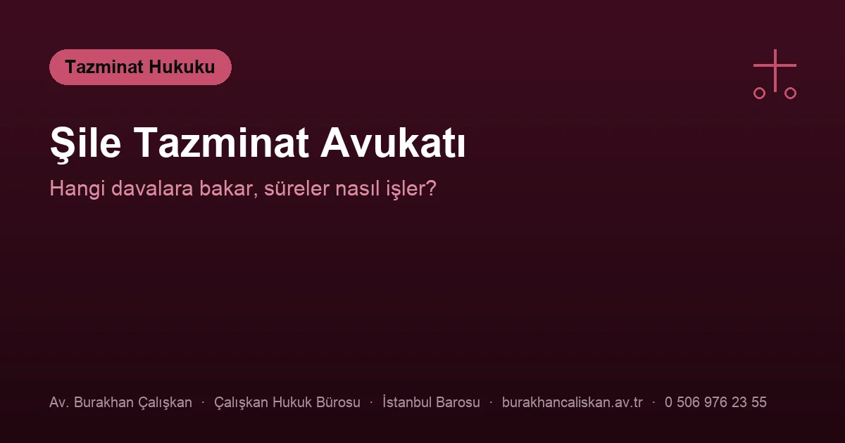 Şile tazminat avukatı — zarar kalemleri, sorumlular ve süreler